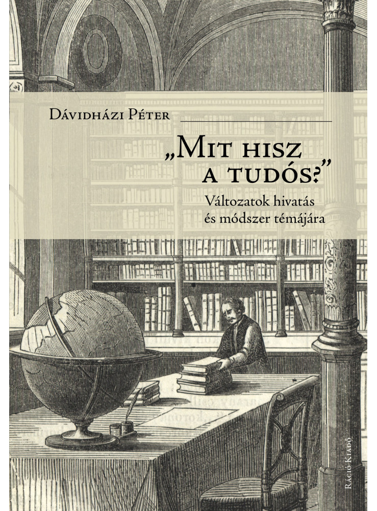 MIT HISZ A TUDÓS? - VÁLTOZÁSOK HIVATÁS ÉS MÓDSZER TÉMÁJÁRA