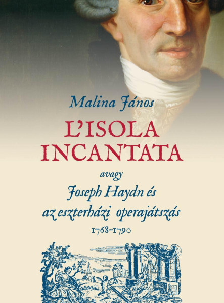 L'ISOLA INCANTATA, AVAGY JOSEPH HAYDN ÉS AZ ESZTERHÁZI OPERAJÁTSZÁS 17681790
