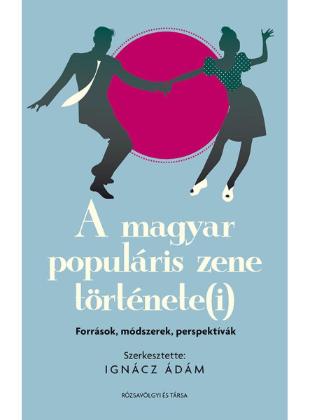 A MAGYAR POPULÁRIS ZENE TÖRTÉNETE(I): FORRÁSOK, MÓDSZEREK, PERSPEKTÍVÁK