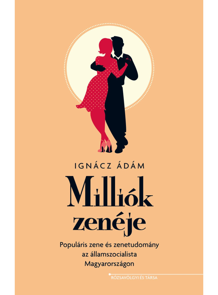 MILLIÓK ZENÉJE - POPULÁRIS ZENE ÉS ZENETUDOMÁNY AZ ÁLLAMSZOCIALISTA MAGYARORSZÁG MILLIÓK ZENÉJE - POPULÁRIS ZENE ÉS ZENETUDOMÁNY AZ ÁLLAMSZOCIALISTA MAGYARORSZÁG