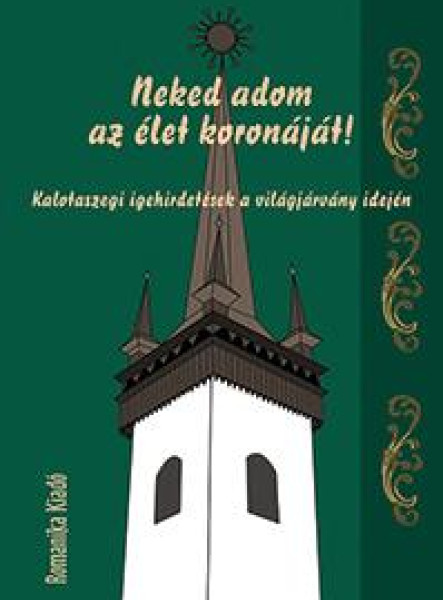 NEKED ADOM AZ ÉLET KORONÁJÁT! - KALOTASZEGI IGEHIRDETÉSEK A VILÁGJÁRVÁNY IDEJÉN