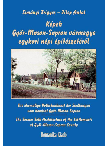 KÉPEK GYŐR-MOSON-SOPRON VÁRMEGYE EGYKORI NÉPI ÉPÍTÉSZETÉRŐL