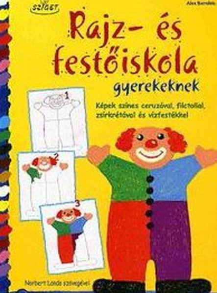 RAJZ-ÉS FESTŐISKOLA GYEREKEKNEK - KÉPEK SZÍNES CERUZÁVAL, FILCTOLLAL, ...