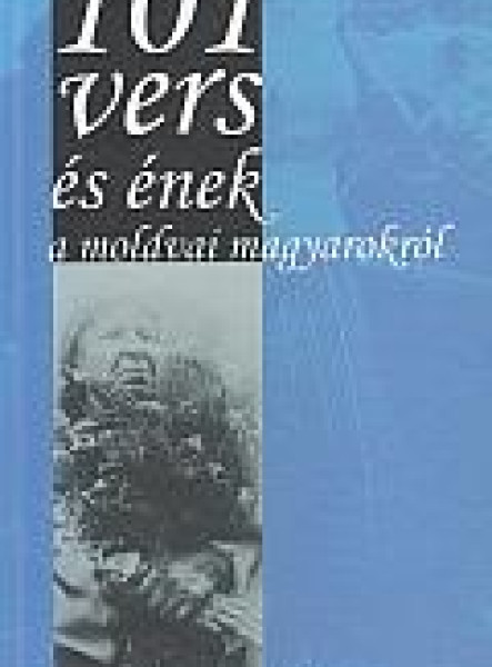 101 VERS ÉS ÉNEK A MOLDVAI MAGYAROKRÓL