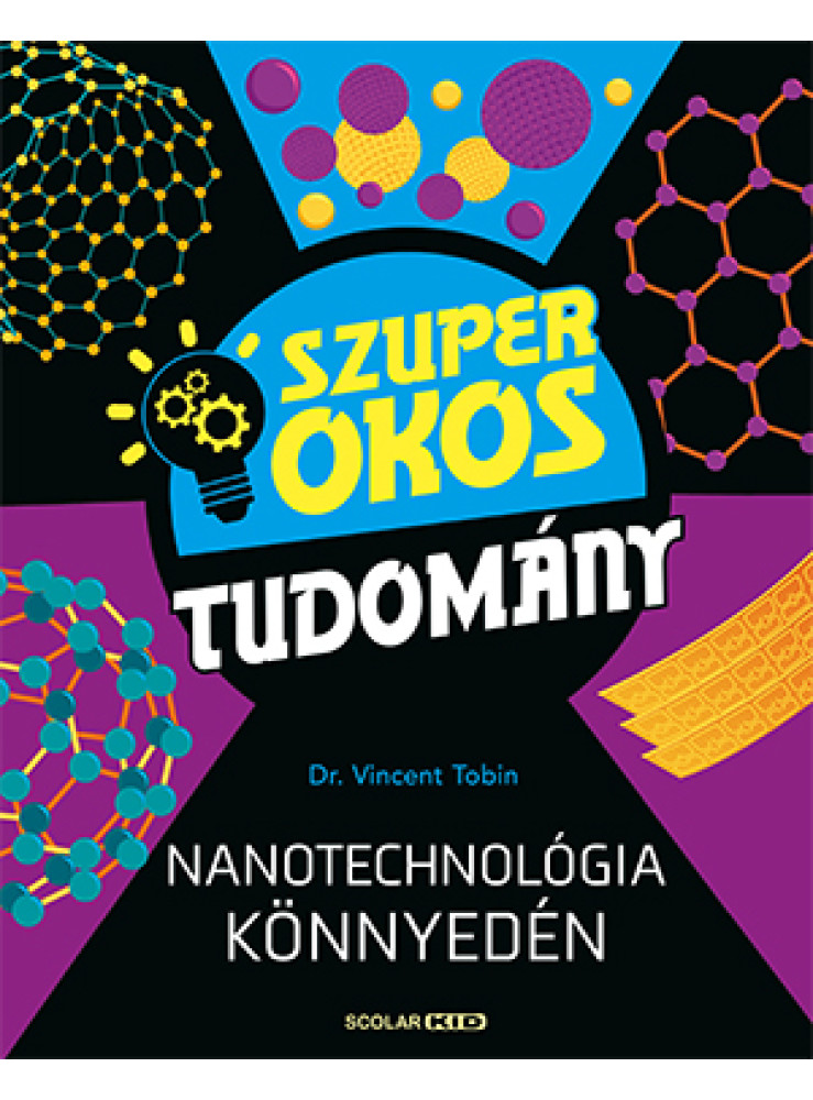 NANOTECHNOLÓGIA KÖNNYEDÉN - SZUPER OKOS TUDOMÁNY NANOTECHNOLÓGIA KÖNNYEDÉN - SZUPER OKOS TUDOMÁNY