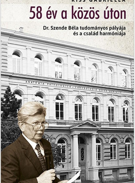 58 ÉV A KÖZÖS ÚTON - DR. SZENDE BÉLA TUDOMÁNYOS PÁLYÁJA ÉS A CSALÁD HARMÓNIÁJA