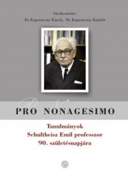 PRO NONAGESIMO - TANULMÁNYOK SCHULTHEISZ EMIL PROF. 90. SZÜLETÉSNAPJÁRA