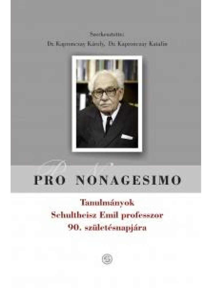 PRO NONAGESIMO - TANULMÁNYOK SCHULTHEISZ EMIL PROF. 90. SZÜLETÉSNAPJÁRA