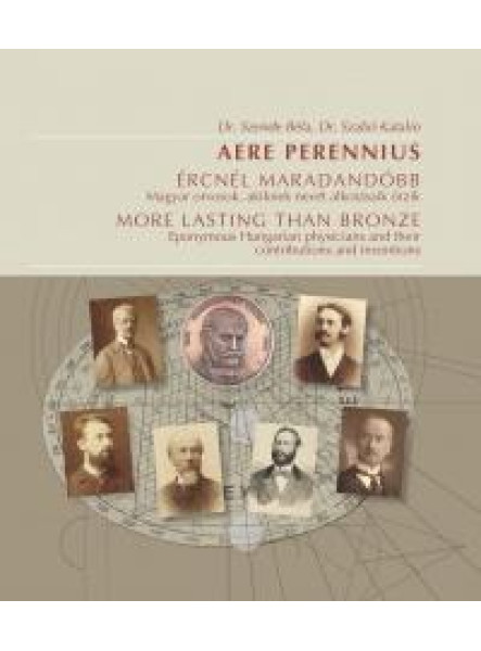 ÉRCNÉL MARADANDÓBB - MAGYAR ORVOSOK, AKIKNEK NEVÉT ALKOTÁSAIK ŐRZIK ÉRCNÉL MARADANDÓBB - MAGYAR ORVOSOK, AKIKNEK NEVÉT ALKOTÁSAIK ŐRZIK