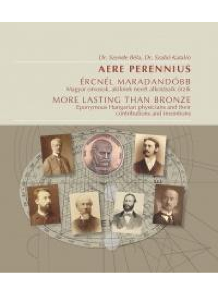 ÉRCNÉL MARADANDÓBB - MAGYAR ORVOSOK, AKIKNEK NEVÉT ALKOTÁSAIK ŐRZIK ÉRCNÉL MARADANDÓBB - MAGYAR ORVOSOK, AKIKNEK NEVÉT ALKOTÁSAIK ŐRZIK