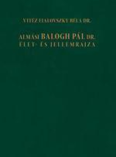 ALMÁSI BALOGH PÁL DR. ÉLET- ÉS JELLEMRAJZA
