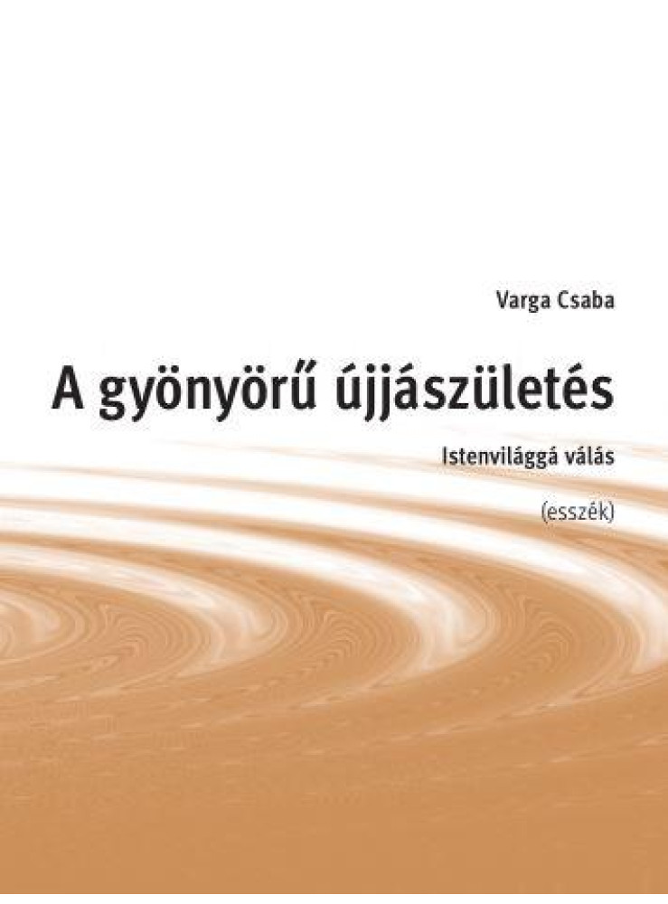 A GYÖNYÖRŰ ÚJJÁSZÜLETÉS - ISTENVILÁGGÁ VÁLÁS A GYÖNYÖRŰ ÚJJÁSZÜLETÉS - ISTENVILÁGGÁ VÁLÁS