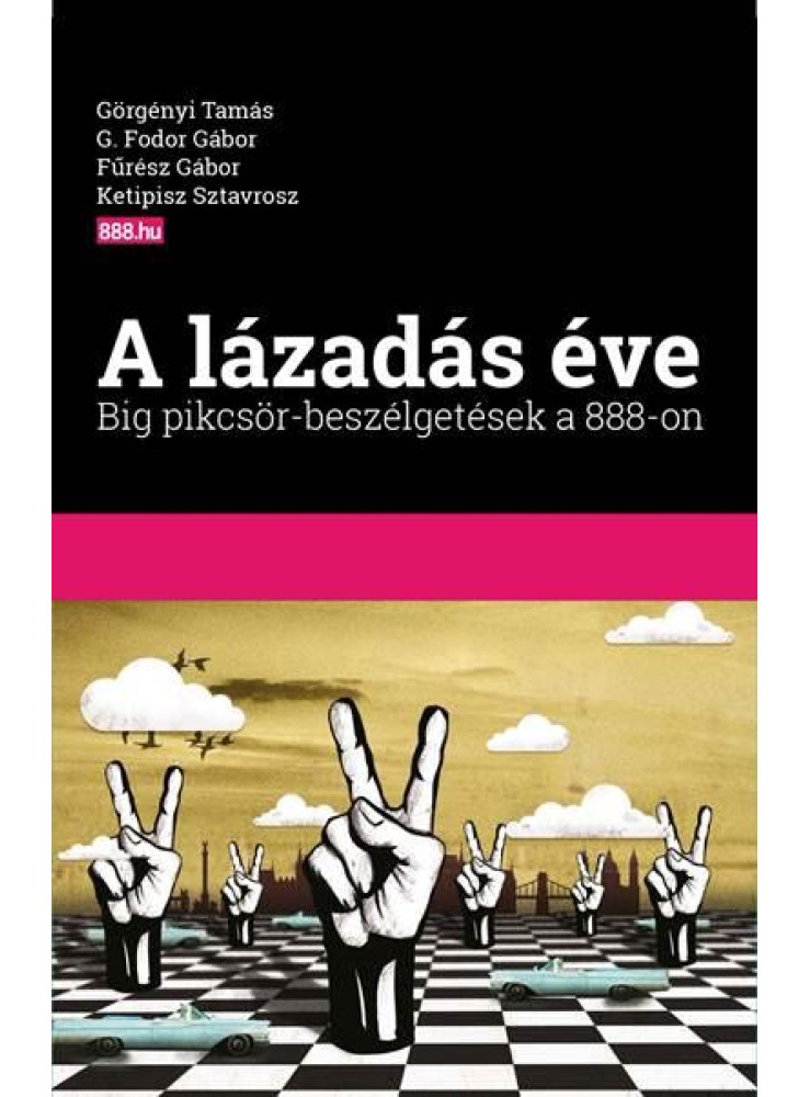 A LÁZADÁS ÉVE - BIG PIKCSÖR-BESZÉLGETÉSEK A 888-ON A LÁZADÁS ÉVE - BIG PIKCSÖR-BESZÉLGETÉSEK A 888-ON