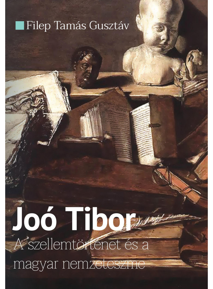 JOÓ TIBOR - A SZELLEMTÖRTÉNET ÉS A MAGYAR NEMZETESZME JOÓ TIBOR - A SZELLEMTÖRTÉNET ÉS A MAGYAR NEMZETESZME