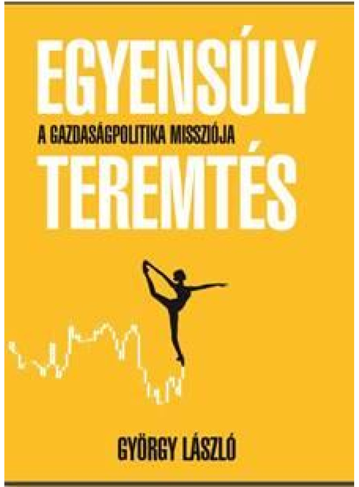 EGYENSÚLYTEREMTÉS - A GAZDASÁGPOLITIKA MISSZIÓJA
