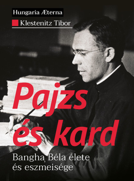 PAJZS ÉS KARD - BANGHA BÉLA ÉLETE ÉS ESZMEISÉGE