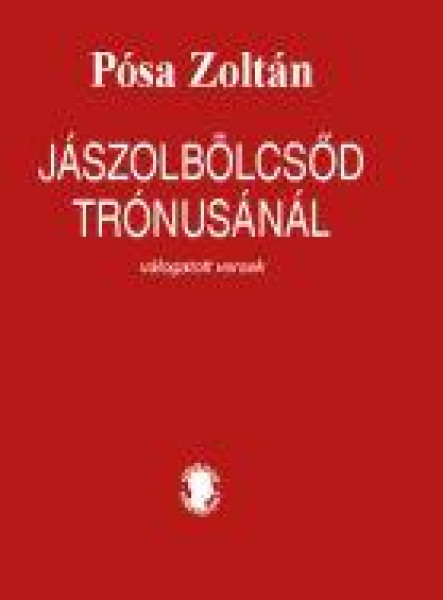 JÁSZOLBÖLCSŐD TRÓNUSÁNÁL - VÁLOGATOTT VERSEK - ÜKH 2019