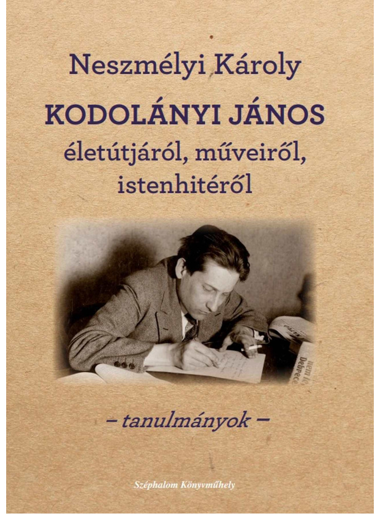 KODOLÁNYI JÁNOS ÉLETÚTJÁRÓL, MŰVEIRŐL, ISTENHITÉRŐL - TANULMÁNYOK