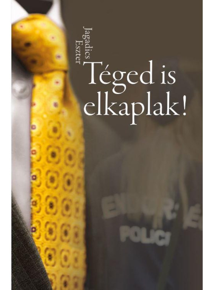 TÉGED IS ELKAPLAK! TÉGED IS ELKAPLAK!