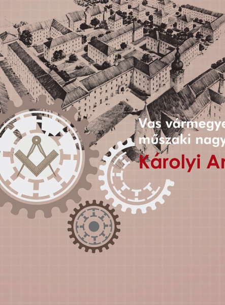 VAS VÁRMEGYE MŰSZAKI NAGYJAI - KÁROLYI ANTAL