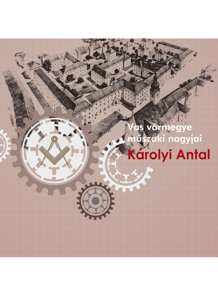 VAS VÁRMEGYE MŰSZAKI NAGYJAI - KÁROLYI ANTAL