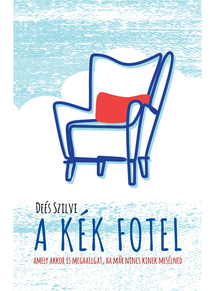 A KÉK FOTEL - AMELY AKKOR IS MEGHALLGAT, HA MÁR NINCS KINEK MESÉLNED A KÉK FOTEL - AMELY AKKOR IS MEGHALLGAT, HA MÁR NINCS KINEK MESÉLNED