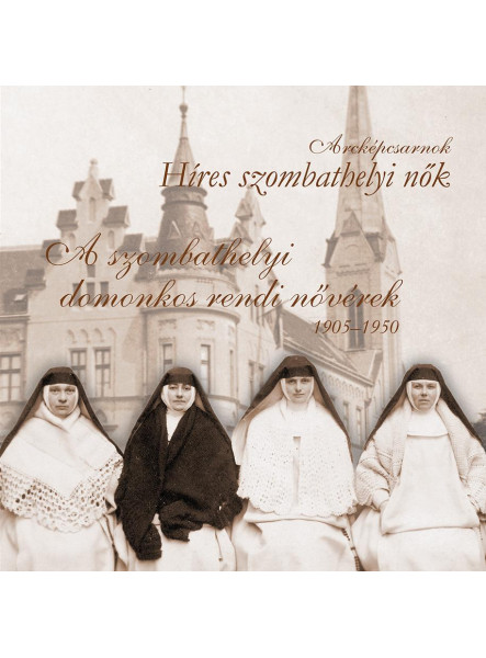A SZOMBATHELYI DOMONKOS RENDI NŐVÉREK 1905-1950 - HRES SZOMBATHELYI NŐK