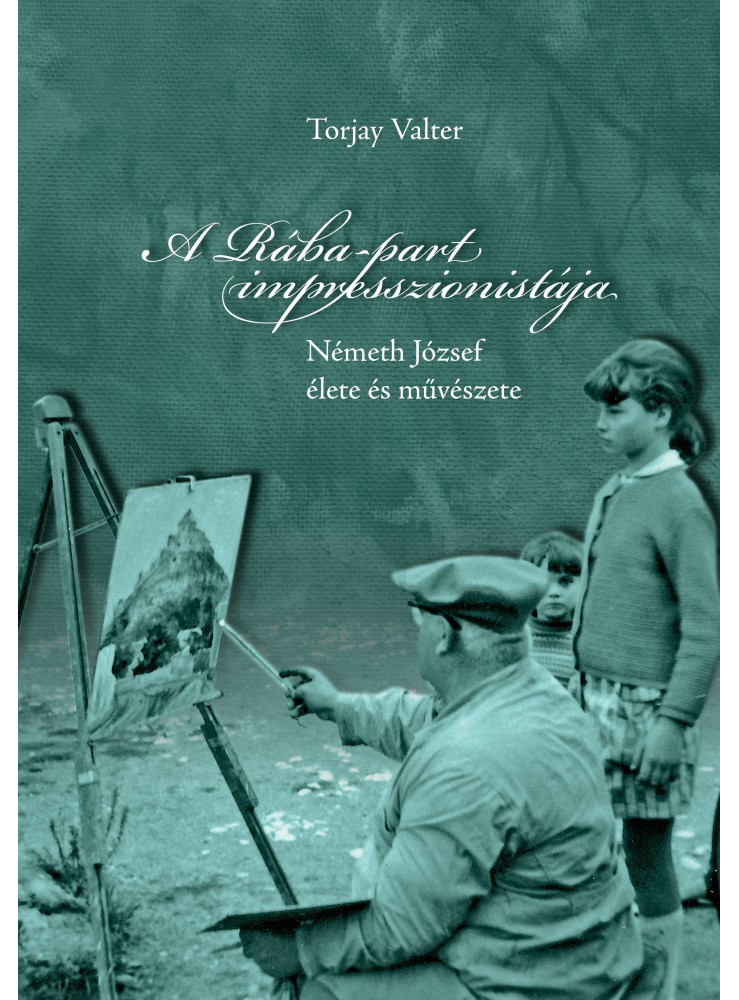 A RÁBA-PART IMPRESSZIONISTÁJA - NÉMETH JÓZSEF ÉLETE ÉS MŰVÉSZETE A RÁBA-PART IMPRESSZIONISTÁJA - NÉMETH JÓZSEF ÉLETE ÉS MŰVÉSZETE