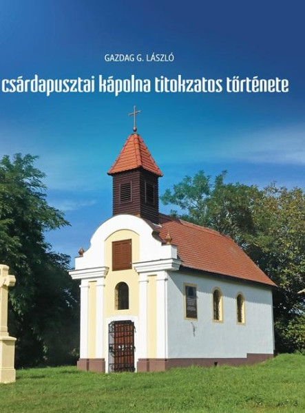 A CSÁRDAPUSZTAI KÁPOLNA TITOKZATOS TÖRTÉNETE