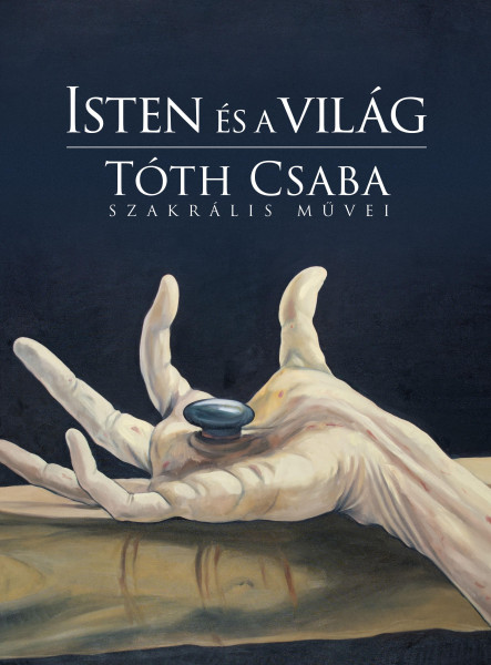 ISTEN ÉS A VILÁG - TÓTH CSABA SZAKRÁLIS MŰVEI