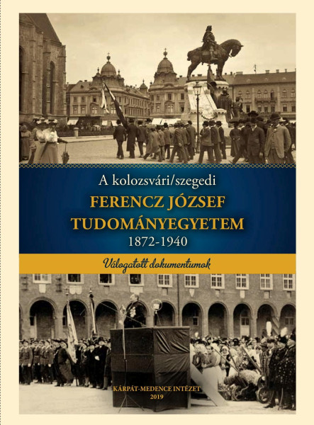 A KOLOZSVÁRI/SZEGEDI FERENCZ JÓZSEF TUDOMÁNYEGYETEM 1872-1940