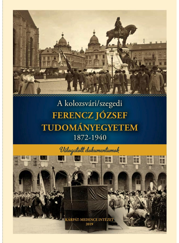 A KOLOZSVÁRI/SZEGEDI FERENCZ JÓZSEF TUDOMÁNYEGYETEM 1872-1940 A KOLOZSVÁRI/SZEGEDI FERENCZ JÓZSEF TUDOMÁNYEGYETEM 1872-1940