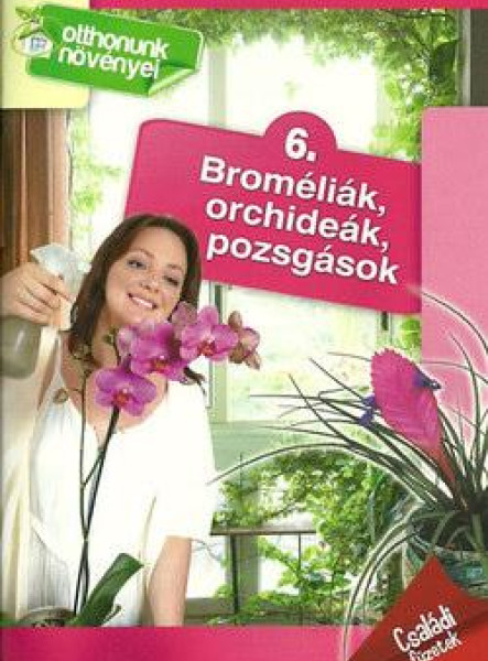 BROMÉLIÁK, ORCHIDEÁK, POZSGÁSOK - OTTHONUNK NÖVÉNYEI