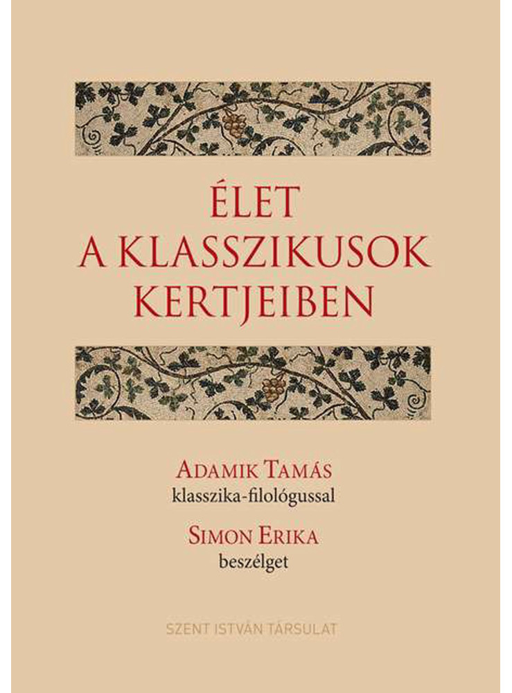 ÉLET A KLASSZIKUSOK KERTJEIBEN - ADAMIK TAMÁS KLASSZIKA-FILOLÓGUSSAL SIMON ERIKA