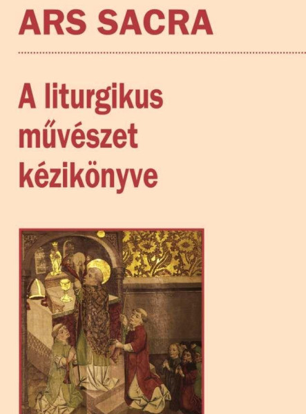 ARS SACRA - A LITURGIKUS MŰVÉSZET KÉZIKÖNYVE