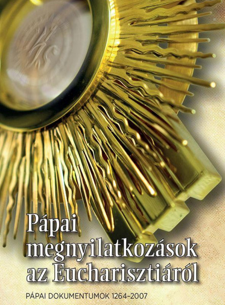 PÁPAI MEGNYILATKOZÁSOK AZ EUCHARISZTIÁRÓL - PÁPAI DOKUMENTUMOK 1264-2017