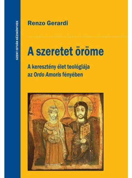 A SZERETET ÖRÖME - A KERESZTÉNY ÉLET TEOLÓGIÁJA AZ ORDO AMORIS FÉNYÉBEN