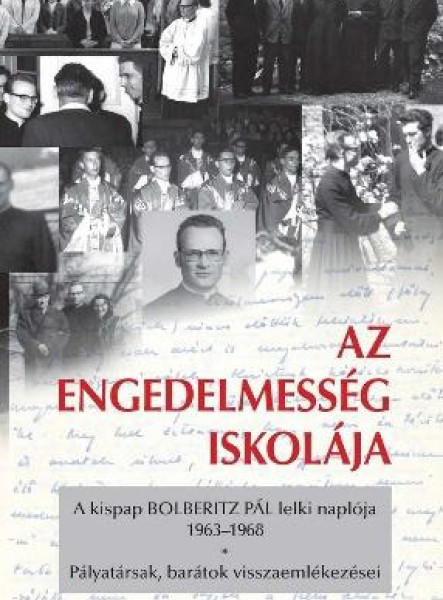 AZ ENGEDELMESSÉG ISKOLÁJA - A KISPAP BOLBERITZ PÁL LELKI NAPLÓJA (1963-1968)