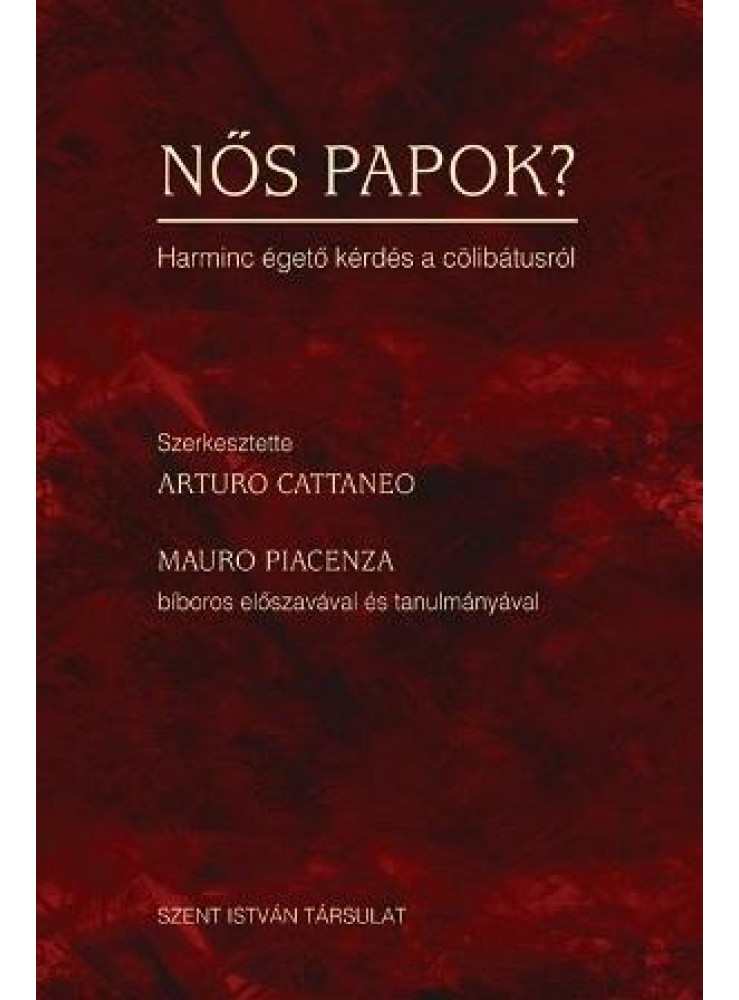 NŐS PAPOK? - HARMINC ÉGETŐ KÉRDÉS A CÖLIBÁTUSRÓL NŐS PAPOK? - HARMINC ÉGETŐ KÉRDÉS A CÖLIBÁTUSRÓL