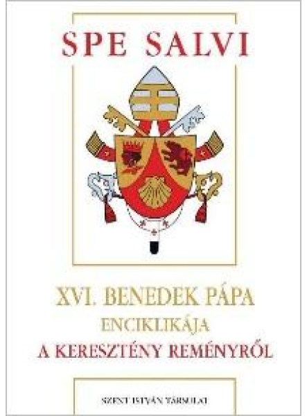 SPA SALVI - A KERESZTÉNY REMÉNYRŐL - XVI. BENEDEK PÁPA ENCIKLIKÁJA SPA SALVI - A KERESZTÉNY REMÉNYRŐL - XVI. BENEDEK PÁPA ENCIKLIKÁJA