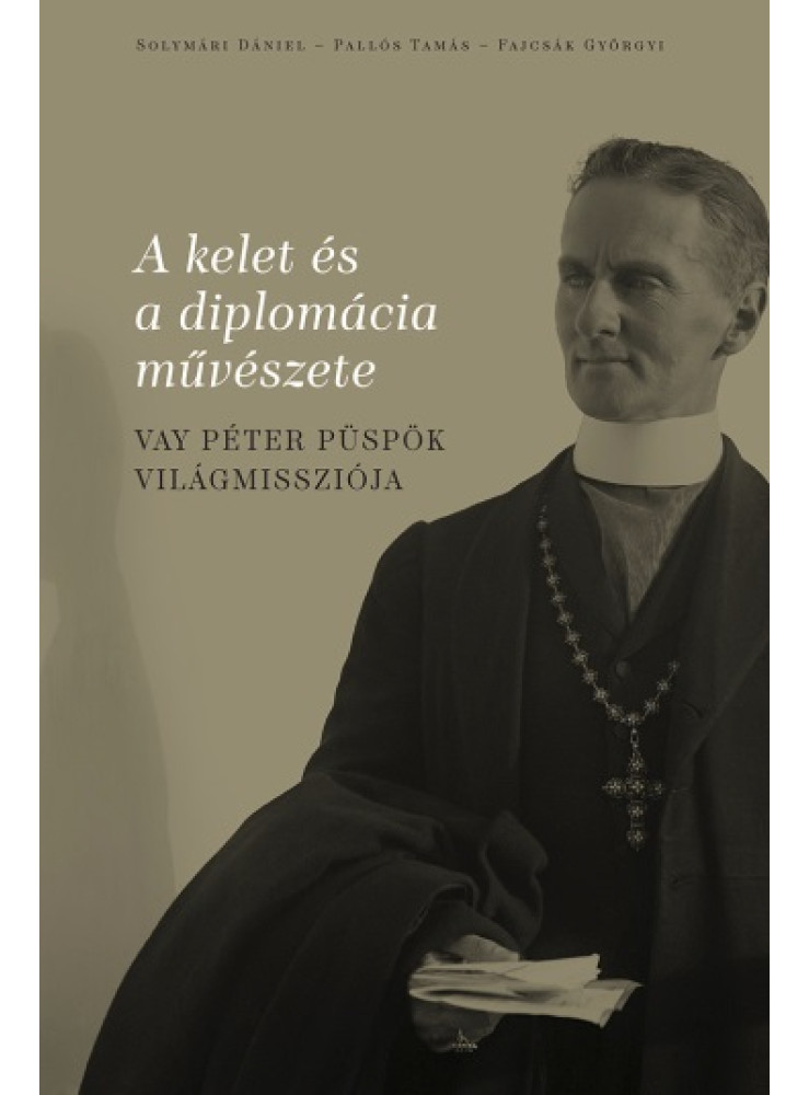 A KELET ÉS A DIPLOMÁCIA MŰVÉSZETE - VAY PÉTER PÜSPÖK VILÁGMISSZIÓJA