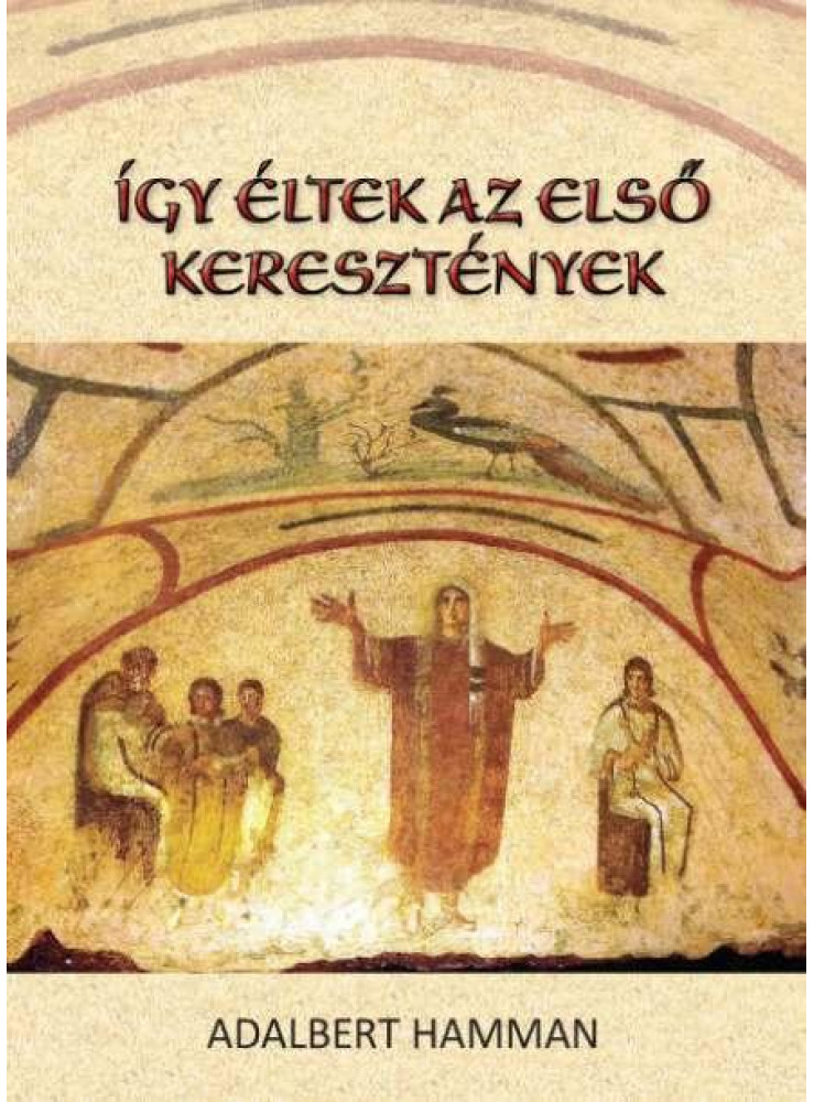 ÍGY ÉLTEK AZ ELSŐ KERESZTÉNYEK (95-197)