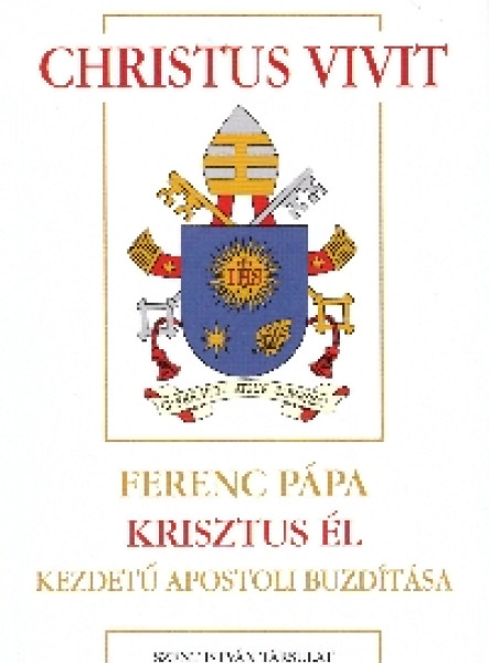 CHRISTUS VIVIT - FERENC PÁPA KRISZTUS ÉL KEZDETŰ APOSTOLI BUZDÍTÁSA