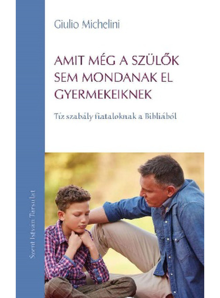 AMIT MÉG A SZÜLŐK SEM MONDANAK EL GYERMEKEIKNEK - TÍZ SZABÁLY FIATALOKNAK A BIBL
