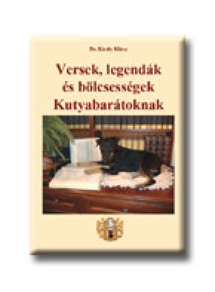 VERSEK, LEGENDÁK ÉS BÖLCSESSÉGEK KUTYABARÁTOKNAK VERSEK, LEGENDÁK ÉS BÖLCSESSÉGEK KUTYABARÁTOKNAK