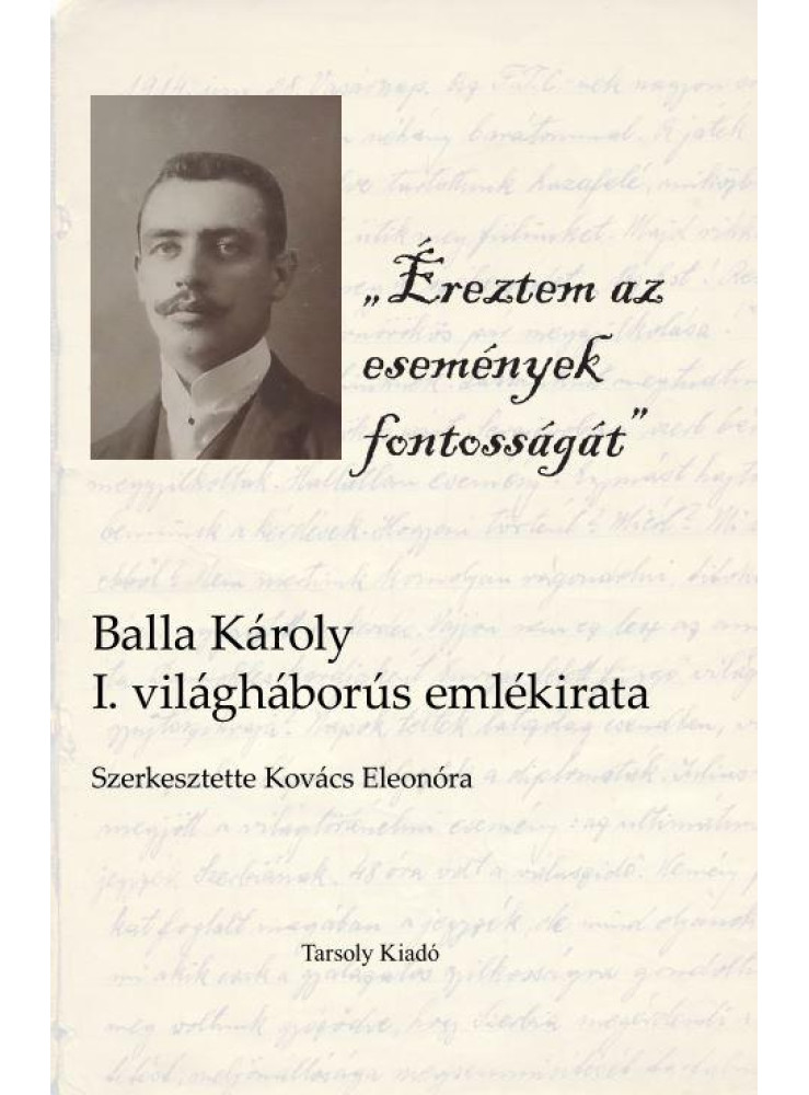 ÉREZTEM AZ ESEMÉNYEK FONTOSSÁGÁT - BALLA KÁROLY I. VILÁGHÁBORÚS EMLÉKIRATA