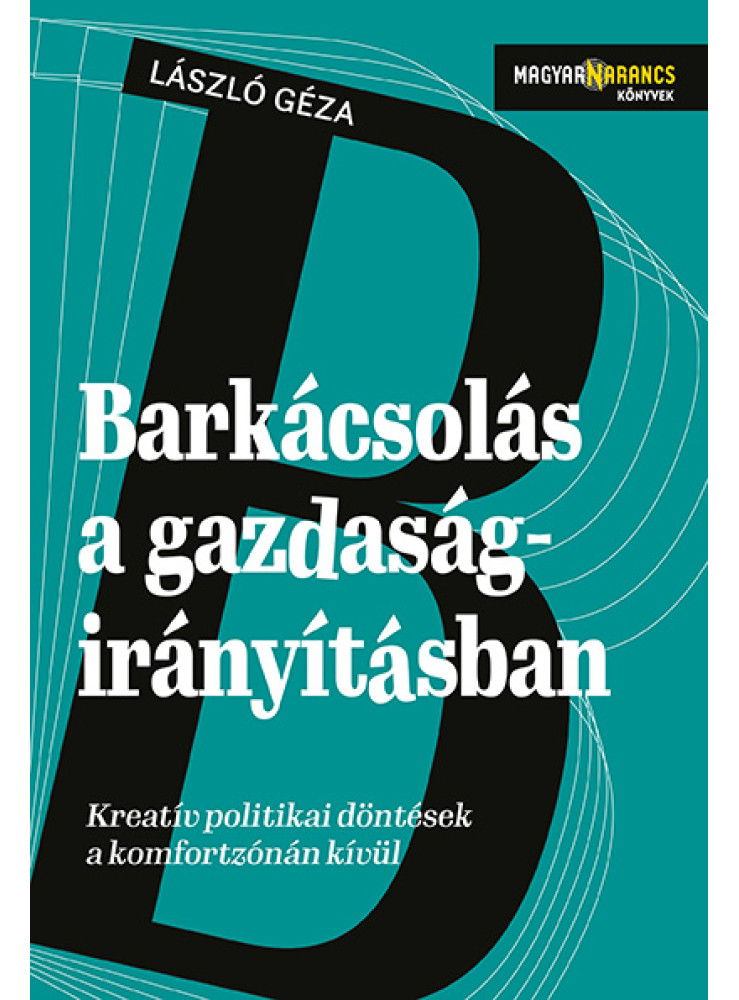 BARKÁCSOLÁS A GAZDASÁGIRÁNYÍTÁSBAN - KREATÍV DÖNTÉSEK A KOMFORTZÓNÁN KÍVÜL BARKÁCSOLÁS A GAZDASÁGIRÁNYÍTÁSBAN - KREATÍV DÖNTÉSEK A KOMFORTZÓNÁN KÍVÜL