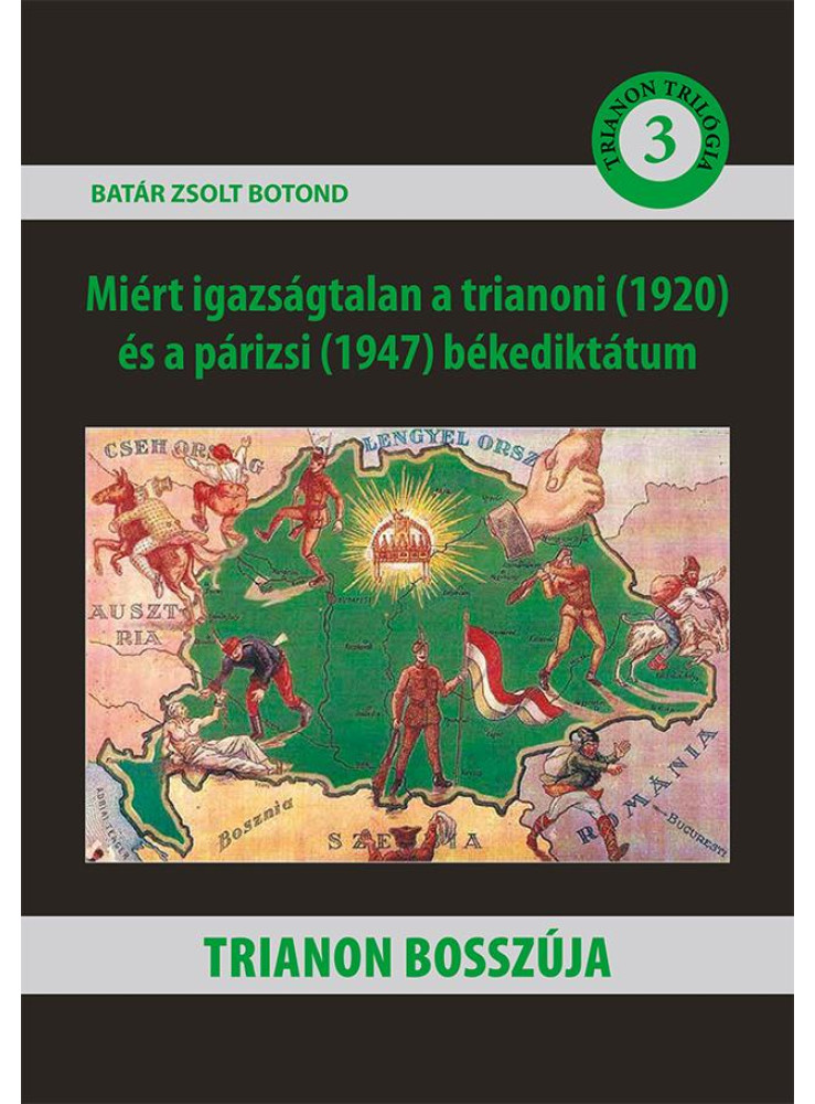 TRIANON BOSSZÚJA - MIÉRT IGAZSÁGTALAN A TRIANONI (1920) ÉS A PÁRIZSI (1947) BÉKE