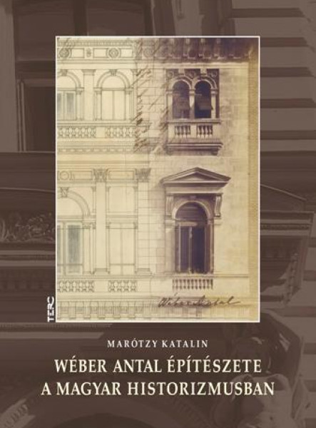 WÉBER ANTAL ÉPÍTÉSZETE A MAGYAR HISTORIZMUSBAN