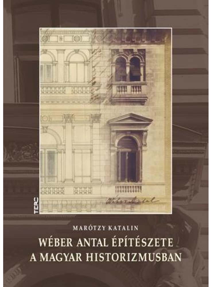 WÉBER ANTAL ÉPÍTÉSZETE A MAGYAR HISTORIZMUSBAN
